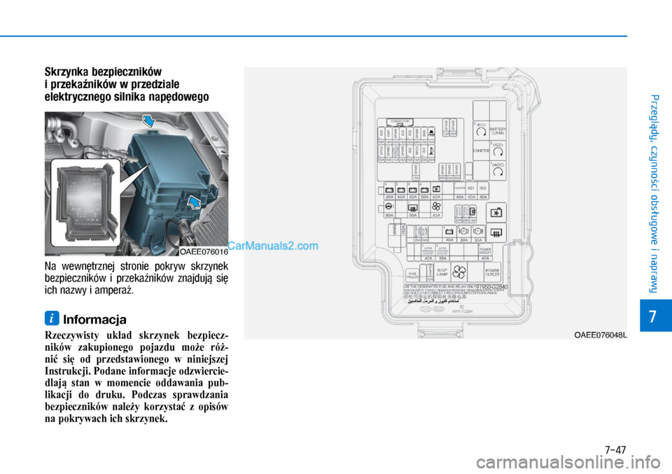 Hyundai Ioniq Electric 2017  Instrukcja Obsługi (in Polish) 7-47
7
Przegl�dy, czynno�ci obs�ugowe i naprawy
S\frzyn\fa bezpieczni\fów 
i�prze\fa�ni\fów w�przedziale 
ele\ftrycznego silni\fa nap�dowego
Na  wewn�trznej  stronie  pokryw  skrzynek 
bezpiecznikó