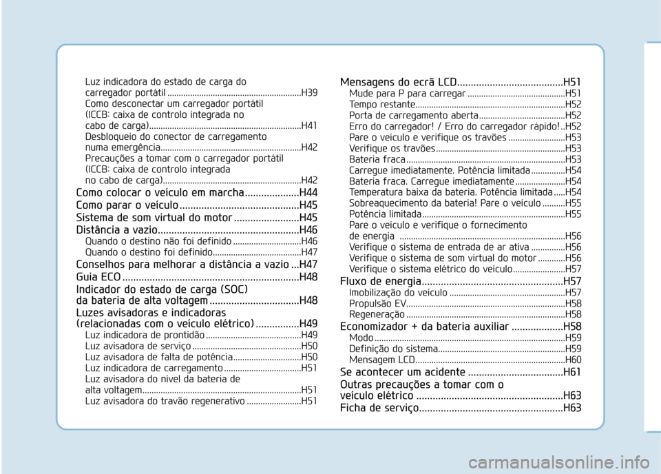 Hyundai Ioniq Electric 2017 Manual do proprietário (in Portuguese) Luz indicadora do estado de carga do
carregador portátil ...........................................................H39
Como desconectar um carregador portátil
(ICCB: caixa de controlo integrada Hyundai Ioniq Electric 2017 Manual do proprietário (in Portuguese) Luz indicadora do estado de carga do
carregador portátil ...........................................................H39
Como desconectar um carregador portátil
(ICCB: caixa de controlo integrada