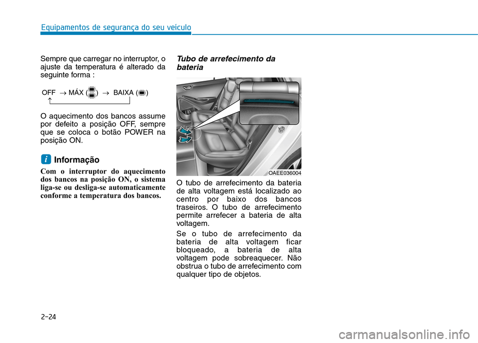 Hyundai Ioniq Electric 2017  Manual do proprietário (in Portuguese) 2-24
Equipamentos de segurança do seu veículo
Sempre que carregar no interruptor, o 
ajuste da temperatura é alterado da
seguinte forma : O aquecimento dos bancos assume 
por defeito a posição OF