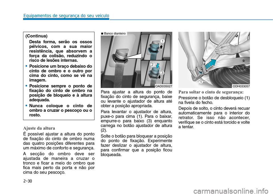 Hyundai Ioniq Electric 2017 Manual do proprietário (in Portuguese) 2-30
Equipamentos de segurança do seu veículo
Ajuste da altura
É possível ajustar a altura do ponto
de fixação do cinto de ombro numa
das quatro posições diferentes para
um máximo de confort Hyundai Ioniq Electric 2017 Manual do proprietário (in Portuguese) 2-30
Equipamentos de segurança do seu veículo
Ajuste da altura
É possível ajustar a altura do ponto
de fixação do cinto de ombro numa
das quatro posições diferentes para
um máximo de confort