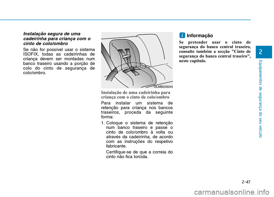 Hyundai Ioniq Electric 2017  Manual do proprietário (in Portuguese) 2-47
Equipamentos de segurança do seu veículo
2
Instalação segura de umacadeirinha para criança com o
cinto de colo/ombro
Se não for possível usar o sistema 
ISOFIX, todas as cadeirinhas de
cri