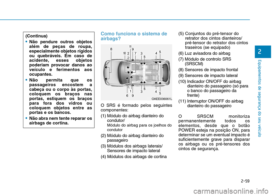 Hyundai Ioniq Electric 2017 Manual do proprietário (in Portuguese) 2-59
Equipamentos de segurança do seu veículo
2
Como funciona o sistema de
airbags?
O SRS é formado pelos seguintes componentes:
(1) Módulo do airbag dianteiro docondutor/
Módulo do airbag pa Hyundai Ioniq Electric 2017 Manual do proprietário (in Portuguese) 2-59
Equipamentos de segurança do seu veículo
2
Como funciona o sistema de
airbags?
O SRS é formado pelos seguintes componentes:
(1) Módulo do airbag dianteiro docondutor/
Módulo do airbag pa