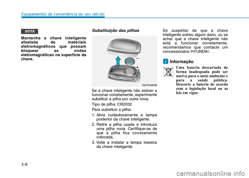 Hyundai Ioniq Electric 2017  Manual do proprietário (in Portuguese) 3-8
Equipamentos de conveniência do seu veículo
Mantenha a chave inteligente afastada de materiais
eletromagnéticos que possam
bloquear as ondas
eletromagnéticas na superfície da
chave.
Substitui