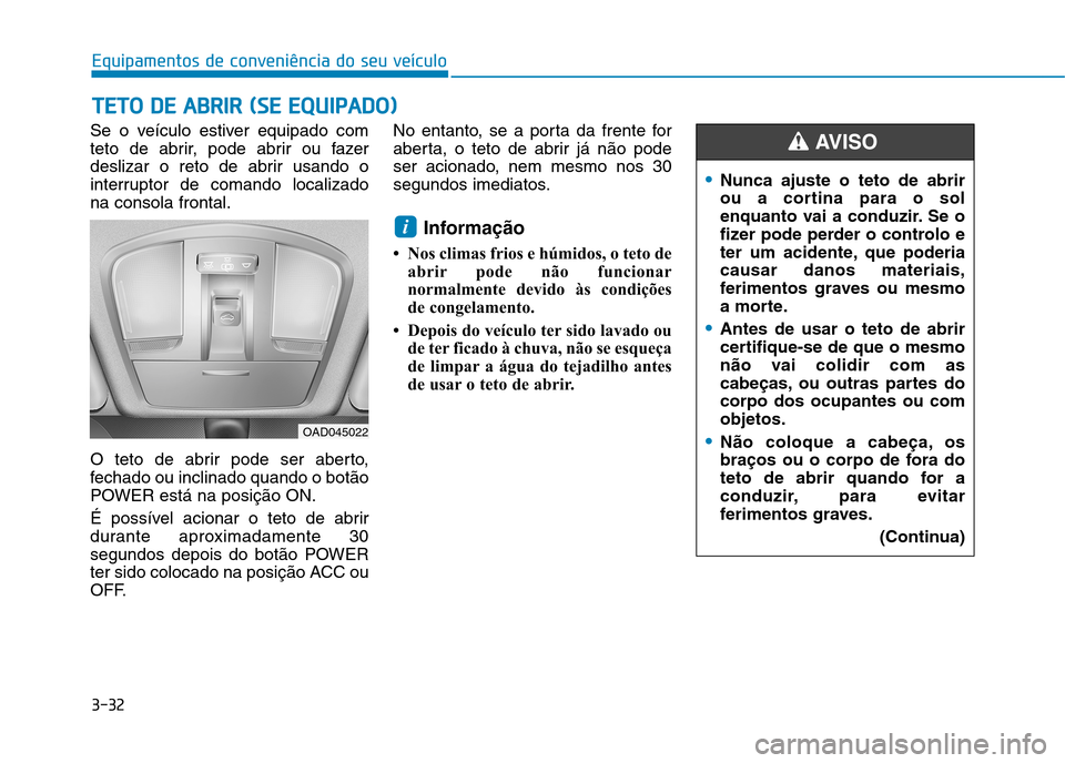 Hyundai Ioniq Electric 2017 Manual do proprietário (in Portuguese) 3-32
Equipamentos de conveniência do seu veículoT
T EETT OO DD EE AA BBRRIIRR (( SS EE EE QQ UUIIPP AA DDOO ))
Se o veículo estiver equipado com
teto de abrir, pode abrir ou fazer
deslizar Hyundai Ioniq Electric 2017 Manual do proprietário (in Portuguese) 3-32
Equipamentos de conveniência do seu veículoT
T EETT OO DD EE AA BBRRIIRR (( SS EE EE QQ UUIIPP AA DDOO ))
Se o veículo estiver equipado com
teto de abrir, pode abrir ou fazer
deslizar