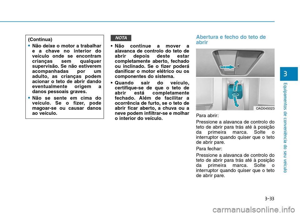 Hyundai Ioniq Electric 2017 Manual do proprietário (in Portuguese) 3-33
Equipamentos de conveniência do seu veículo
3
Não continue a mover aalavanca de controlo do teto de abrir depois deste estar
completamente aberto, fechado
ou inclinado. Se o fizer poderádani Hyundai Ioniq Electric 2017 Manual do proprietário (in Portuguese) 3-33
Equipamentos de conveniência do seu veículo
3
Não continue a mover aalavanca de controlo do teto de abrir depois deste estar
completamente aberto, fechado
ou inclinado. Se o fizer poderádani
