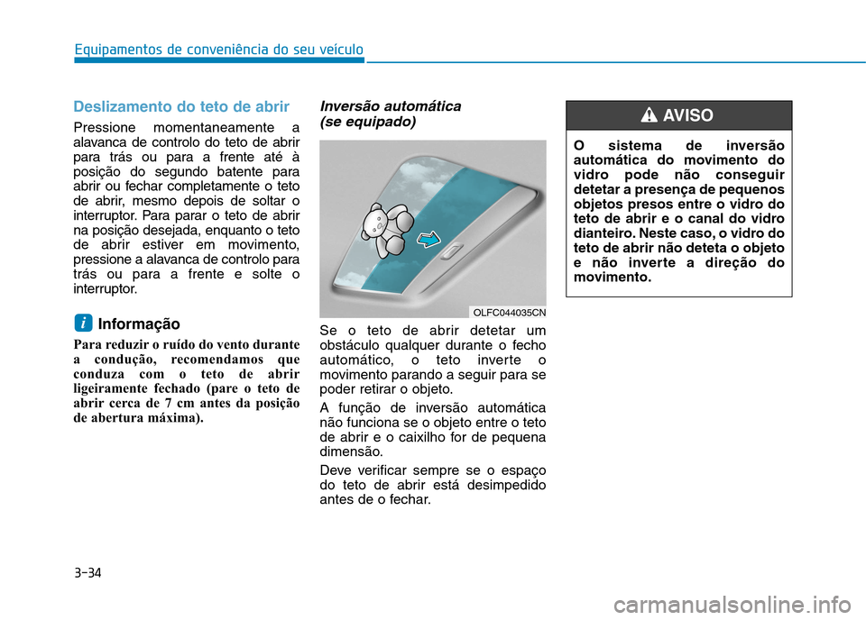 Hyundai Ioniq Electric 2017 Manual do proprietário (in Portuguese) 3-34
Equipamentos de conveniência do seu veículo
Deslizamento do teto de abrir
Pressione momentaneamente a
alavanca de controlo do teto de abrir
para trás ou para a frente até à
posição do seg Hyundai Ioniq Electric 2017 Manual do proprietário (in Portuguese) 3-34
Equipamentos de conveniência do seu veículo
Deslizamento do teto de abrir
Pressione momentaneamente a
alavanca de controlo do teto de abrir
para trás ou para a frente até à
posição do seg