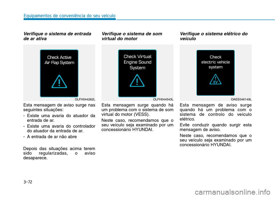 Hyundai Ioniq Electric 2017  Manual do proprietário (in Portuguese) 3-72
Equipamentos de conveniência do seu veículo
Verifique o sistema de entradade ar ativa
Esta mensagem de aviso surge nas seguintes situações: 
- Existe uma avaria do atuador da entrada de ar.
-