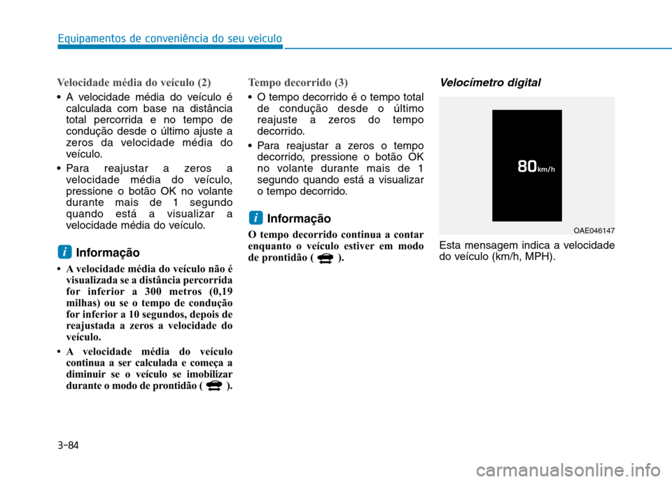 Hyundai Ioniq Electric 2017 Manual do proprietário (in Portuguese) 3-84
Equipamentos de conveniência do seu veículo
Velocidade média do veículo (2)
A velocidade média do veículo écalculada com base na distância
total percorrida e no tempo decondução desde Hyundai Ioniq Electric 2017 Manual do proprietário (in Portuguese) 3-84
Equipamentos de conveniência do seu veículo
Velocidade média do veículo (2)
A velocidade média do veículo écalculada com base na distância
total percorrida e no tempo decondução desde