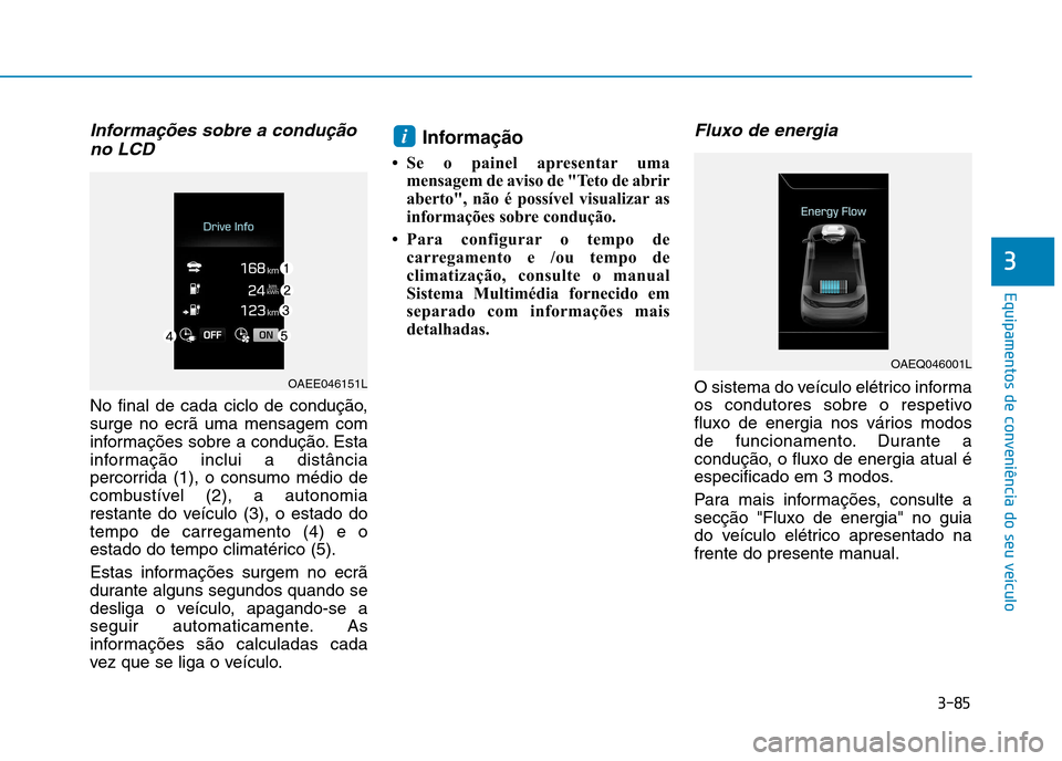 Hyundai Ioniq Electric 2017 Manual do proprietário (in Portuguese) 3-85
Equipamentos de conveniência do seu veículo
3
Informações sobre a conduçãono LCD
No final de cada ciclo de condução, surge no ecrã uma mensagem com
informações sobre a condução. Esta Hyundai Ioniq Electric 2017 Manual do proprietário (in Portuguese) 3-85
Equipamentos de conveniência do seu veículo
3
Informações sobre a conduçãono LCD
No final de cada ciclo de condução, surge no ecrã uma mensagem com
informações sobre a condução. Esta