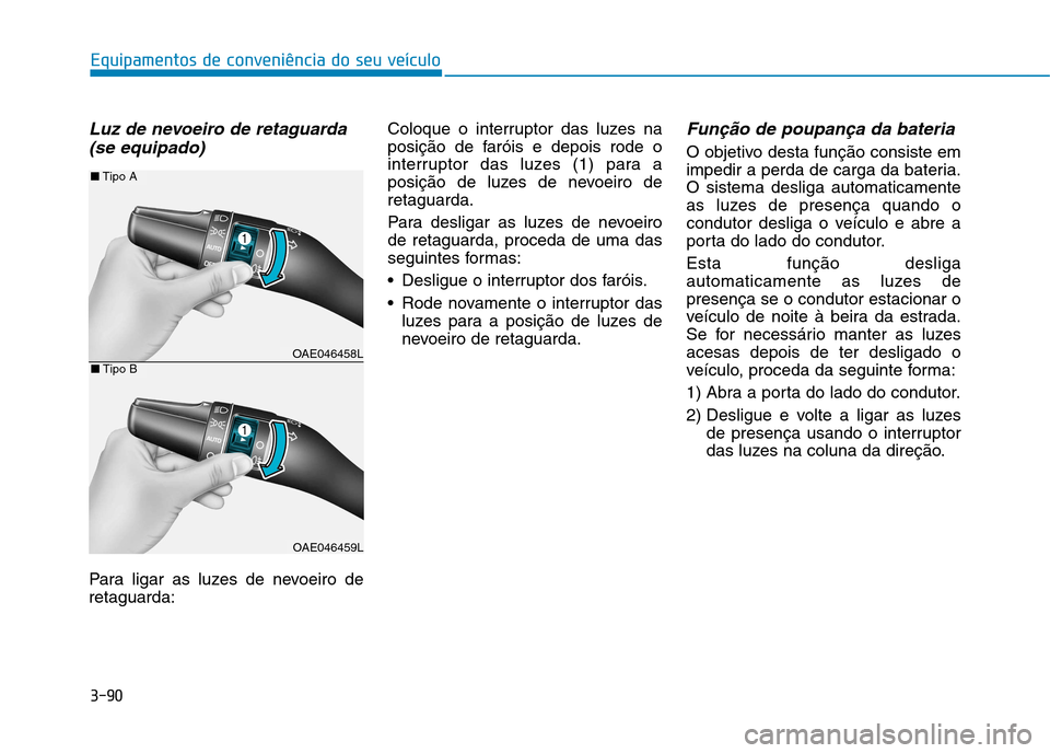 Hyundai Ioniq Electric 2017 Manual do proprietário (in Portuguese) 3-90
Equipamentos de conveniência do seu veículo
Luz de nevoeiro de retaguarda(se equipado)
Para ligar as luzes de nevoeiro de retaguarda: Coloque o interruptor das luzes na
posição de faróis e d Hyundai Ioniq Electric 2017 Manual do proprietário (in Portuguese) 3-90
Equipamentos de conveniência do seu veículo
Luz de nevoeiro de retaguarda(se equipado)
Para ligar as luzes de nevoeiro de retaguarda: Coloque o interruptor das luzes na
posição de faróis e d