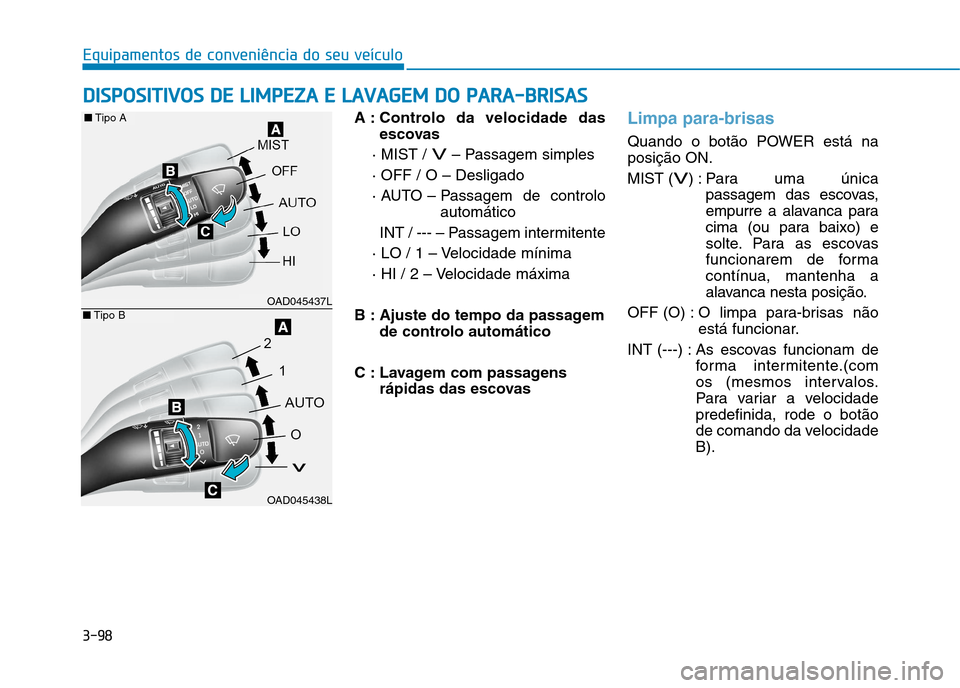 Hyundai Ioniq Electric 2017  Manual do proprietário (in Portuguese) 3-98
Equipamentos de conveniência do seu veículo
A : Controlo da velocidade dasescovas
· MIST / 
V– Passagem simples
· OFF / O – Desligado 
· AUTO – Passagem  de  controlo automático
INT /