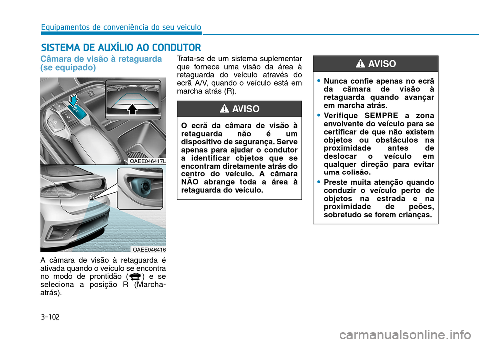 Hyundai Ioniq Electric 2017 Manual do proprietário (in Portuguese) 3-102
Equipamentos de conveniência do seu veículo
Câmara de visão à retaguarda (se equipado)
A câmara de visão à retaguarda é
ativada quando o veículo se encontra
no modo de prontidão ( ) Hyundai Ioniq Electric 2017 Manual do proprietário (in Portuguese) 3-102
Equipamentos de conveniência do seu veículo
Câmara de visão à retaguarda (se equipado)
A câmara de visão à retaguarda é
ativada quando o veículo se encontra
no modo de prontidão ( )
