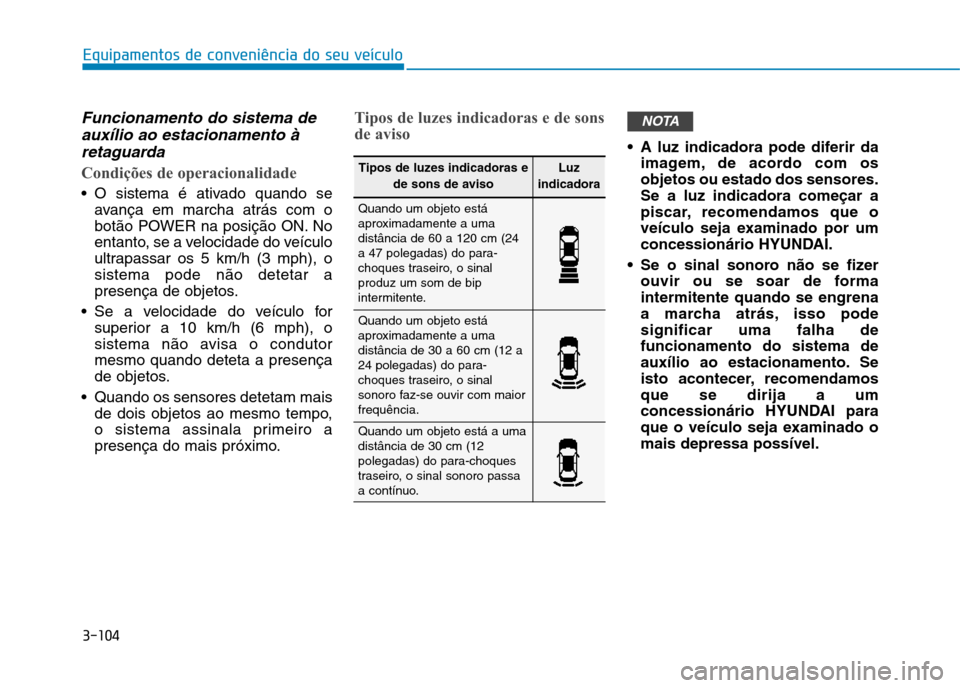 Hyundai Ioniq Electric 2017 Manual do proprietário (in Portuguese) 3-104
Equipamentos de conveniência do seu veículo
Funcionamento do sistema deauxílio ao estacionamento à
retaguarda
Condições de operacionalidade
O sistema é ativado quando se avança em march Hyundai Ioniq Electric 2017 Manual do proprietário (in Portuguese) 3-104
Equipamentos de conveniência do seu veículo
Funcionamento do sistema deauxílio ao estacionamento à
retaguarda
Condições de operacionalidade
O sistema é ativado quando se avança em march