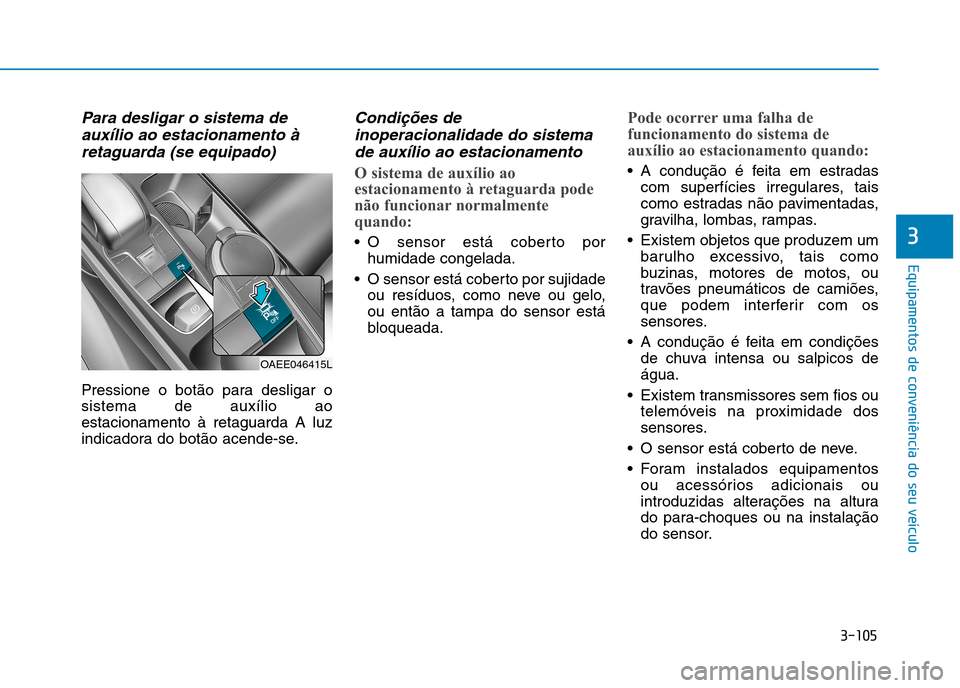 Hyundai Ioniq Electric 2017 Manual do proprietário (in Portuguese) 3-105
Equipamentos de conveniência do seu veículo
3
Para desligar o sistema deauxílio ao estacionamento à
retaguarda (se equipado)
Pressione o botão para desligar o sistema de auxílio aoestacion Hyundai Ioniq Electric 2017 Manual do proprietário (in Portuguese) 3-105
Equipamentos de conveniência do seu veículo
3
Para desligar o sistema deauxílio ao estacionamento à
retaguarda (se equipado)
Pressione o botão para desligar o sistema de auxílio aoestacion