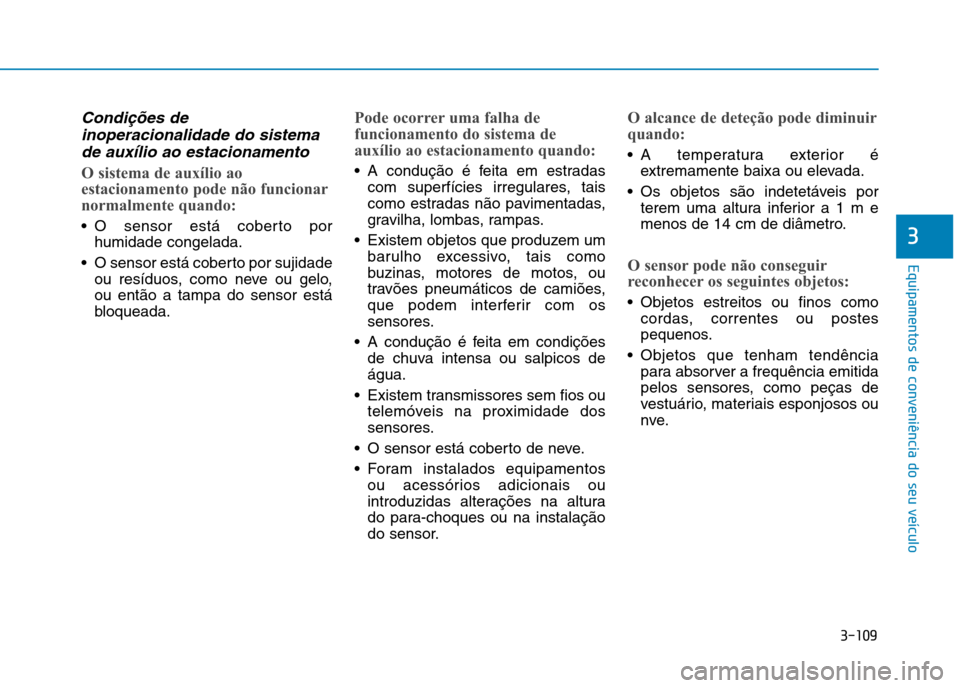 Hyundai Ioniq Electric 2017 Manual do proprietário (in Portuguese) 3-109
Equipamentos de conveniência do seu veículo
3
Condições deinoperacionalidade do sistema
de auxílio ao estacionamento
O sistema de auxílio ao
estacionamento pode não funcionar
normalmente Hyundai Ioniq Electric 2017 Manual do proprietário (in Portuguese) 3-109
Equipamentos de conveniência do seu veículo
3
Condições deinoperacionalidade do sistema
de auxílio ao estacionamento
O sistema de auxílio ao
estacionamento pode não funcionar
normalmente