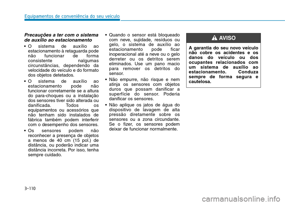 Hyundai Ioniq Electric 2017 Manual do proprietário (in Portuguese) 3-110
Equipamentos de conveniência do seu veículo
Precauções a ter com o sistemade auxílio ao estacionamento
O sistema de auxílio ao estacionamento à retaguarda pode
não funcionar de formaco Hyundai Ioniq Electric 2017 Manual do proprietário (in Portuguese) 3-110
Equipamentos de conveniência do seu veículo
Precauções a ter com o sistemade auxílio ao estacionamento
O sistema de auxílio ao estacionamento à retaguarda pode
não funcionar de formaco