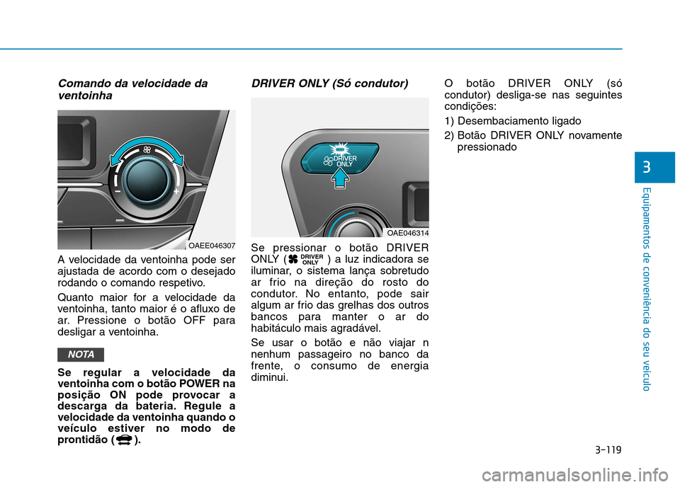 Hyundai Ioniq Electric 2017 Manual do proprietário (in Portuguese) 3-119
Equipamentos de conveniência do seu veículo
3
Comando da velocidade daventoinha
A velocidade da ventoinha pode ser ajustada de acordo com o desejado
rodando o comando respetivo.
Quanto maior Hyundai Ioniq Electric 2017 Manual do proprietário (in Portuguese) 3-119
Equipamentos de conveniência do seu veículo
3
Comando da velocidade daventoinha
A velocidade da ventoinha pode ser ajustada de acordo com o desejado
rodando o comando respetivo.
Quanto maior