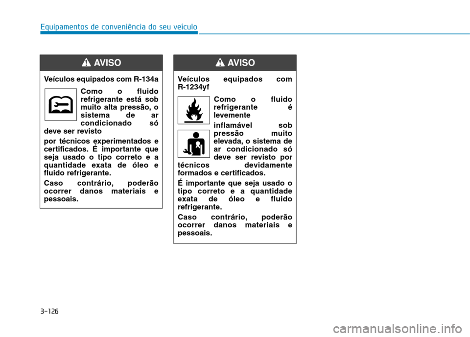 Hyundai Ioniq Electric 2017  Manual do proprietário (in Portuguese) 3-126
Equipamentos de conveniência do seu veículo
Veículos equipados com R-134aComo o fluido 
refrigerante está sob
muito alta pressão, osistema de arcondicionado só
deve ser revisto 
por técni