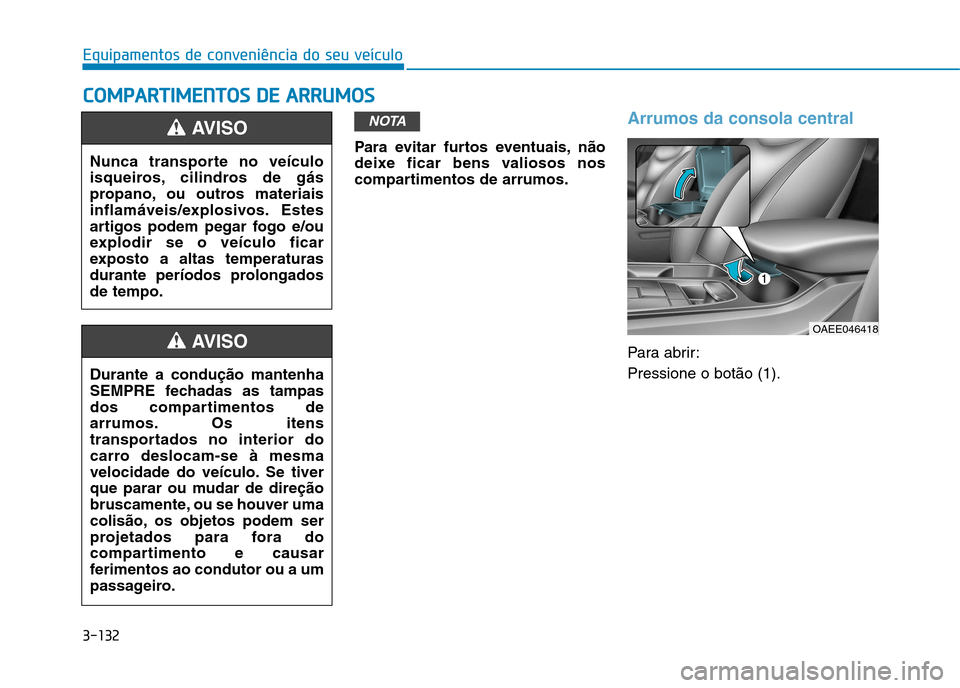 Hyundai Ioniq Electric 2017  Manual do proprietário (in Portuguese) 3-132
Equipamentos de conveniência do seu veículoC
C OO MM PPAA RRTTIIMM EENN TTOO SS  DD EE  AA RRRRUU MM OOSS
Para evitar furtos eventuais, não 
deixe ficar bens valiosos nos
compartimentos de ar