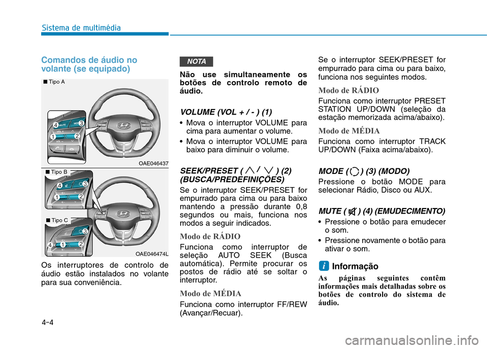 Hyundai Ioniq Electric 2017 Manual do proprietário (in Portuguese) Comandos de áudio no
volante (se equipado)
Os interruptores de controlo de
áudio estão instalados no volante
para sua conveniência.Não use simultaneamente os
botões de controlo remoto deáudi Hyundai Ioniq Electric 2017 Manual do proprietário (in Portuguese) Comandos de áudio no
volante (se equipado)
Os interruptores de controlo de
áudio estão instalados no volante
para sua conveniência.Não use simultaneamente os
botões de controlo remoto deáudi