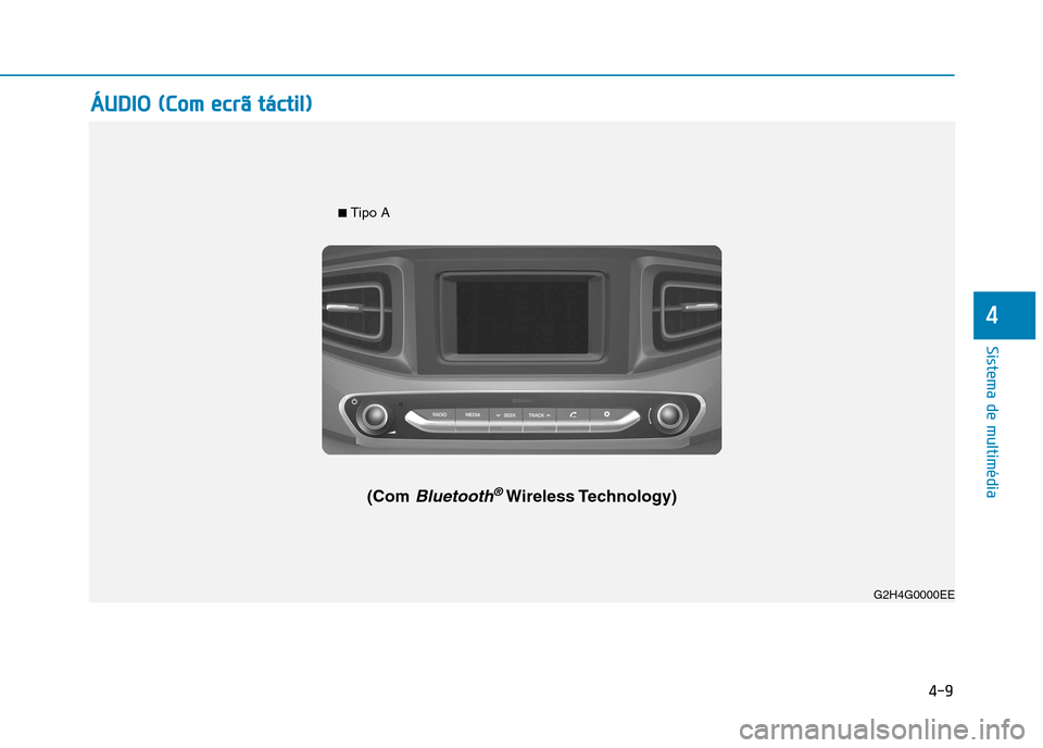 Hyundai Ioniq Electric 2017  Manual do proprietário (in Portuguese) 4-9
Sistema de multimédia
4
G2H4G0002EE
■ Tipo A
(Com 
Bluetooth®Wireless Technology) G2H4G0000EE
ÁÁUU DDIIOO   (( CC oomm   ee ccrrãã   tt áá ccttiill ))  