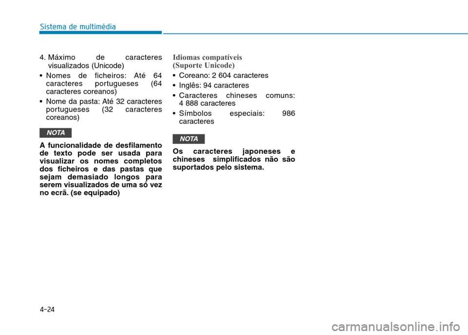 Hyundai Ioniq Electric 2017  Manual do proprietário (in Portuguese) 4-24
Sistema de multimédia
4. Máximo de caracteresvisualizados (Unicode)
 Nomes de ficheiros: Até 64 caracteres portugueses (64 
caracteres coreanos)
 Nome da pasta: Até 32 caracteres portugueses 