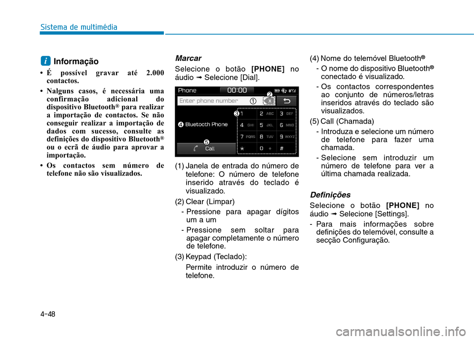 Hyundai Ioniq Electric 2017 Manual do proprietário (in Portuguese) 4-48
Sistema de multimédia
Informação
É possível gravar até 2.000 contactos.
Nalguns casos, é necessária uma confirmação adicional do
dispositivo Bluetooth ®
para realizar
a importaç Hyundai Ioniq Electric 2017 Manual do proprietário (in Portuguese) 4-48
Sistema de multimédia
Informação
É possível gravar até 2.000 contactos.
Nalguns casos, é necessária uma confirmação adicional do
dispositivo Bluetooth ®
para realizar
a importaç
