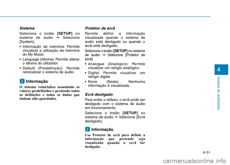 Hyundai Ioniq Electric 2017  Manual do proprietário (in Portuguese) 4-51
Sistema de multimédia
4
Sistema
Selecione o botão [SETUP]no
sistema de áudio  ➟Selecione
[System]. 
 Informação da memória: Permite visualizar a utilização da memória do My Music.
 Lan