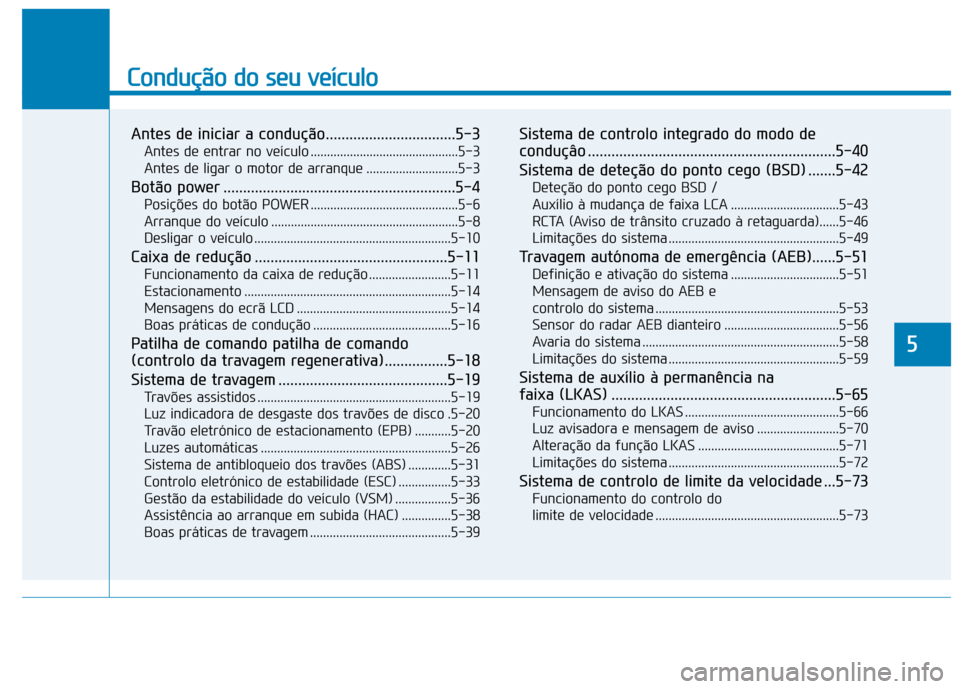 Hyundai Ioniq Electric 2017 Manual do proprietário (in Portuguese) Condução do seu veículo
Antes de iniciar a condução.................................5-3Antes de entrar no veículo .............................................5-3
Antes de ligar o motor de arra Hyundai Ioniq Electric 2017 Manual do proprietário (in Portuguese) Condução do seu veículo
Antes de iniciar a condução.................................5-3Antes de entrar no veículo .............................................5-3
Antes de ligar o motor de arra