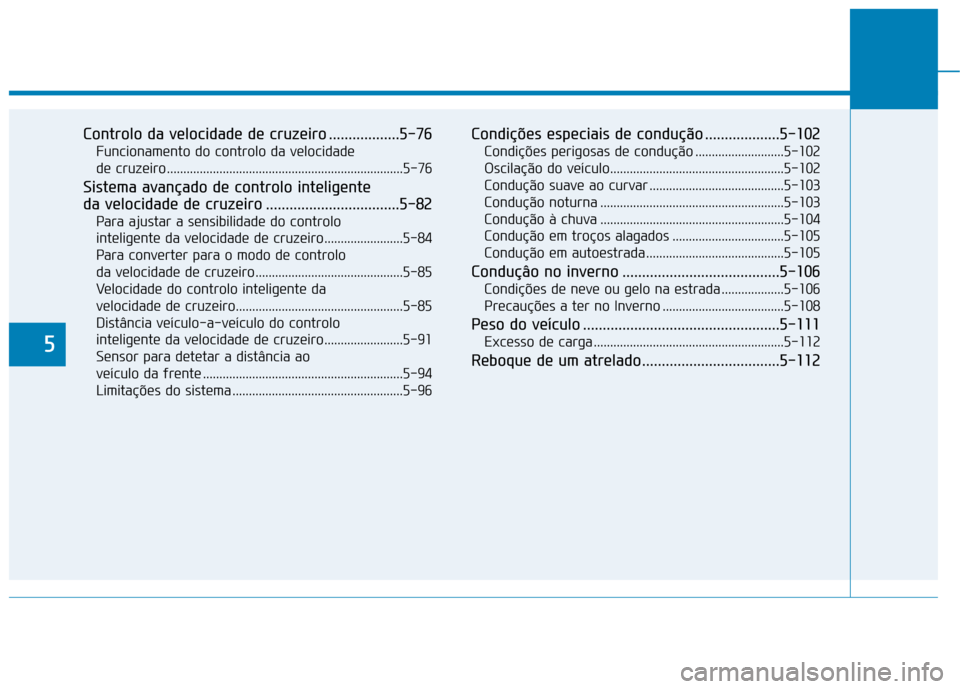 Hyundai Ioniq Electric 2017 Manual do proprietário (in Portuguese) 5
Controlo da velocidade de cruzeiro ..................5-76Funcionamento do controlo da velocidade
de cruzeiro ........................................................................5-76
Sistema av Hyundai Ioniq Electric 2017 Manual do proprietário (in Portuguese) 5
Controlo da velocidade de cruzeiro ..................5-76Funcionamento do controlo da velocidade
de cruzeiro ........................................................................5-76
Sistema av