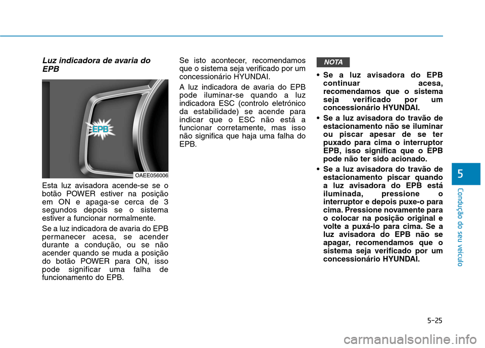 Hyundai Ioniq Electric 2017 Manual do proprietário (in Portuguese) 5-25
Condução do seu veículo
5
Luz indicadora de avaria doEPB
Esta luz avisadora acende-se se o
botão POWER estiver na posiçãoem ON e apaga-se cerca de 3segundos depois se o sistema
estiver a f Hyundai Ioniq Electric 2017 Manual do proprietário (in Portuguese) 5-25
Condução do seu veículo
5
Luz indicadora de avaria doEPB
Esta luz avisadora acende-se se o
botão POWER estiver na posiçãoem ON e apaga-se cerca de 3segundos depois se o sistema
estiver a f