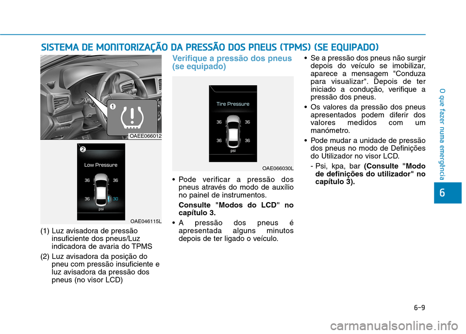 Hyundai Ioniq Electric 2017 Manual do proprietário (in Portuguese) 6-9
O que fazer numa emergência
6
(1) Luz avisadora de pressãoinsuficiente dos pneus/Luz
indicadora de avaria do TPMS
(2) Luz avisadora da posição do pneu com pressão insuficiente e
luz avisador Hyundai Ioniq Electric 2017 Manual do proprietário (in Portuguese) 6-9
O que fazer numa emergência
6
(1) Luz avisadora de pressãoinsuficiente dos pneus/Luz
indicadora de avaria do TPMS
(2) Luz avisadora da posição do pneu com pressão insuficiente e
luz avisador