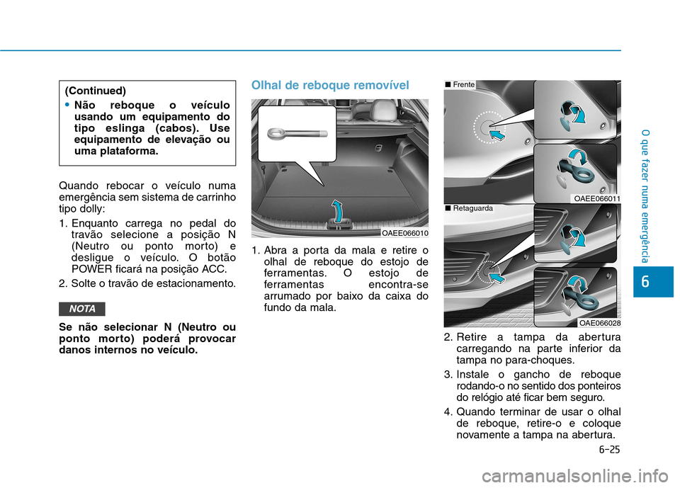 Hyundai Ioniq Electric 2017 Manual do proprietário (in Portuguese) 6-25
O que fazer numa emergência
6
Quando rebocar o veículo numa
emergência sem sistema de carrinhotipo dolly:
1. Enquanto carrega no pedal dotravão selecione a posição N
(Neutro ou ponto mor Hyundai Ioniq Electric 2017 Manual do proprietário (in Portuguese) 6-25
O que fazer numa emergência
6
Quando rebocar o veículo numa
emergência sem sistema de carrinhotipo dolly:
1. Enquanto carrega no pedal dotravão selecione a posição N
(Neutro ou ponto mor