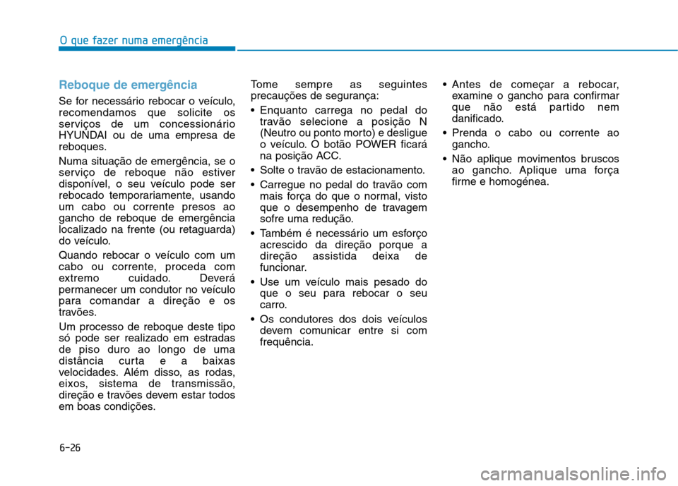 Hyundai Ioniq Electric 2017 Manual do proprietário (in Portuguese) 6-26
O que fazer numa emergência
Reboque de emergência
Se for necessário rebocar o veículo, recomendamos que solicite os
serviços de um concessionário
HYUNDAI ou de uma empresa de
reboques. Numa Hyundai Ioniq Electric 2017 Manual do proprietário (in Portuguese) 6-26
O que fazer numa emergência
Reboque de emergência
Se for necessário rebocar o veículo, recomendamos que solicite os
serviços de um concessionário
HYUNDAI ou de uma empresa de
reboques. Numa