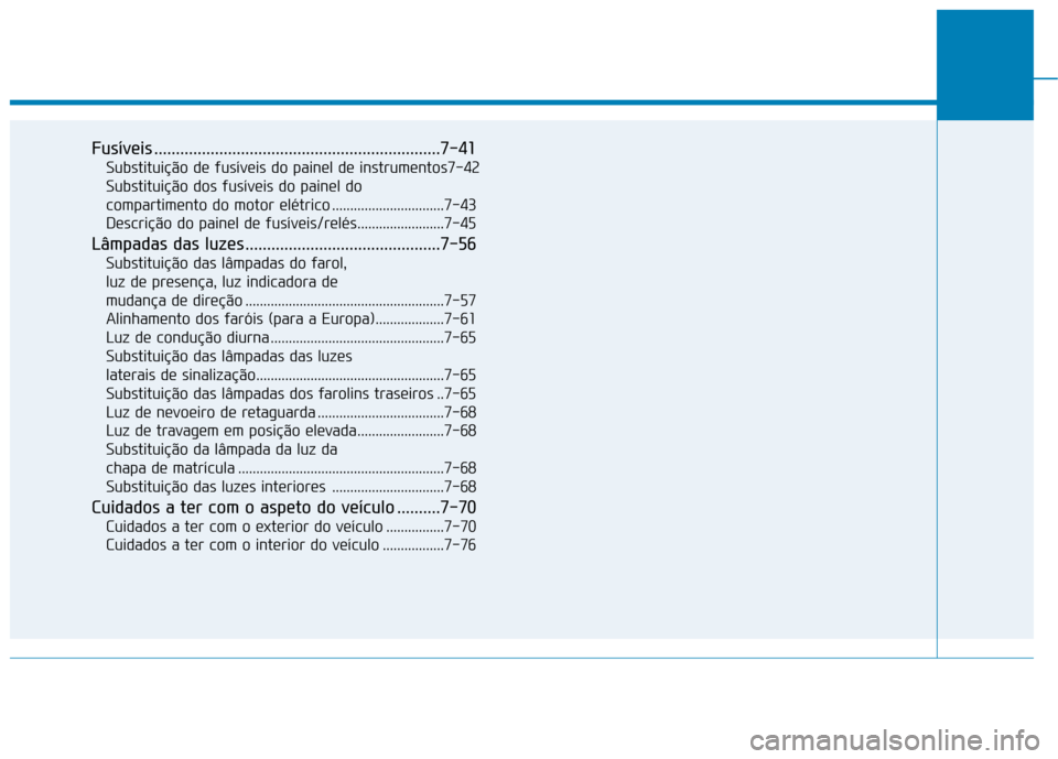 Hyundai Ioniq Electric 2017 Manual do proprietário (in Portuguese) Fusíveis ..................................................................7-41Substituição de fusíveis do painel de instrumentos7-42
Substituição dos fusíveis do painel do
compartimento do m Hyundai Ioniq Electric 2017 Manual do proprietário (in Portuguese) Fusíveis ..................................................................7-41Substituição de fusíveis do painel de instrumentos7-42
Substituição dos fusíveis do painel do
compartimento do m