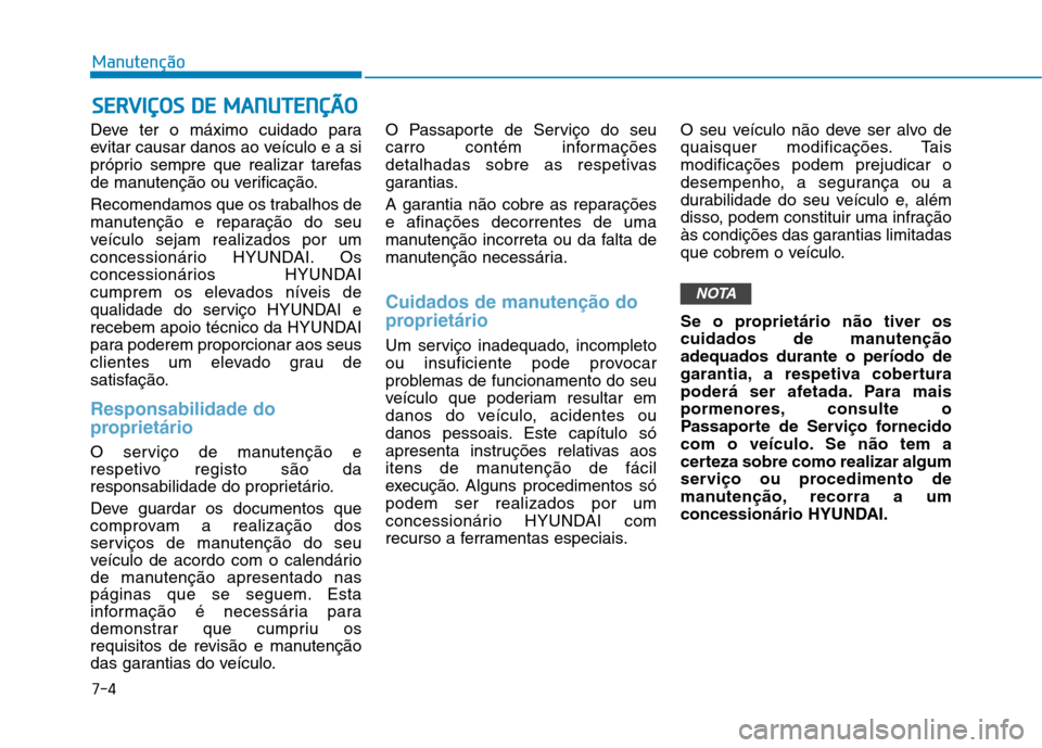 Hyundai Ioniq Electric 2017 Manual do proprietário (in Portuguese) 7-4
ManutençãoS
S EE RR VV IIÇÇ OO SS DD EE MM AANN UU TTEENN ÇÇÃÃ OO
Deve ter o máximo cuidado para
evitar causar danos ao veículo e a si
próprio sempre que realizar tarefas
de manuten Hyundai Ioniq Electric 2017 Manual do proprietário (in Portuguese) 7-4
ManutençãoS
S EE RR VV IIÇÇ OO SS DD EE MM AANN UU TTEENN ÇÇÃÃ OO
Deve ter o máximo cuidado para
evitar causar danos ao veículo e a si
próprio sempre que realizar tarefas
de manuten