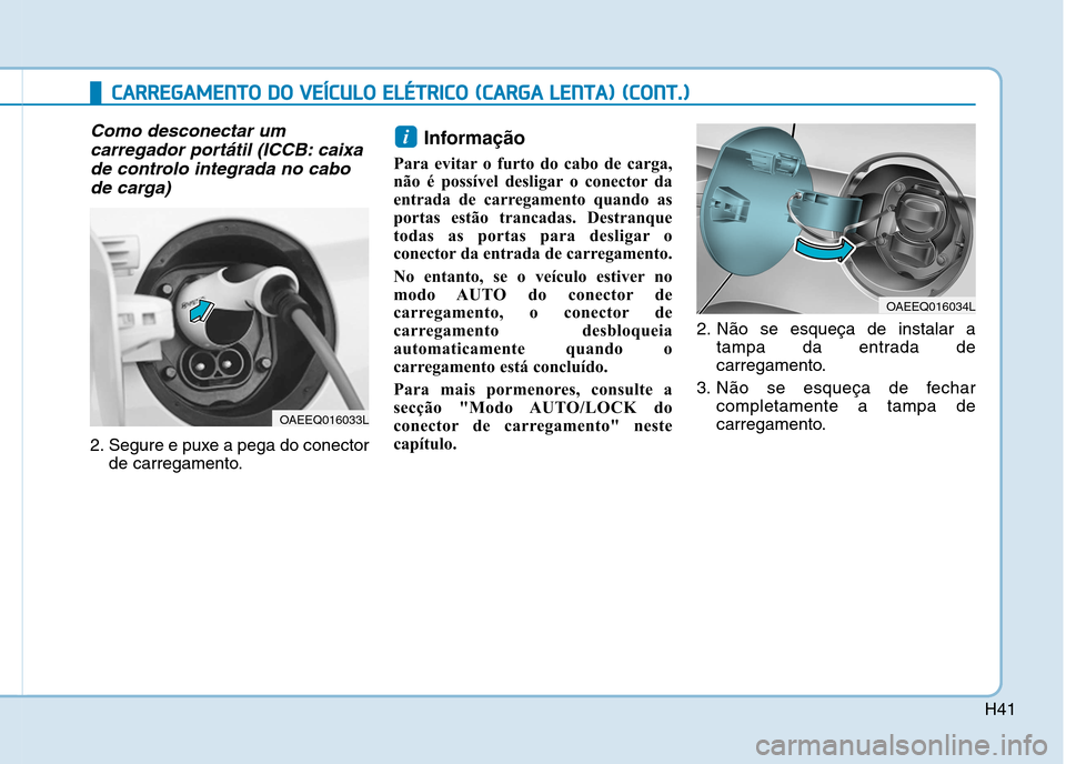 Hyundai Ioniq Electric 2017  Manual do proprietário (in Portuguese) H41
CCAA RRRREEGG AAMM EENN TTOO   DD OO   VV EEÍÍCC UU LLOO   EE LLÉÉ TT RR IICC OO   (( CC AA RRGG AA  LL EE NN TTAA ))  (( CC OO NNTT..))
Como desconectar um
carregador portátil (ICCB: caixa
d