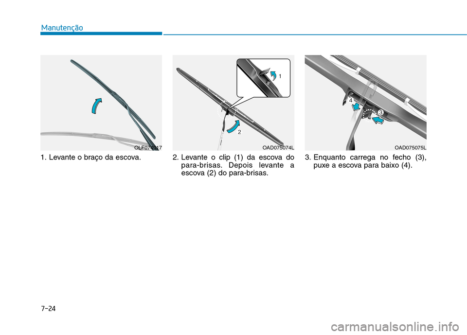 Hyundai Ioniq Electric 2017  Manual do proprietário (in Portuguese) 7-24
Manutenção
1. Levante o braço da escova. 2. Levante o clip (1) da escova dopara-brisas. Depois levante a 
escova (2) do para-brisas.3. Enquanto carrega no fecho (3),
puxe a escova para baixo (