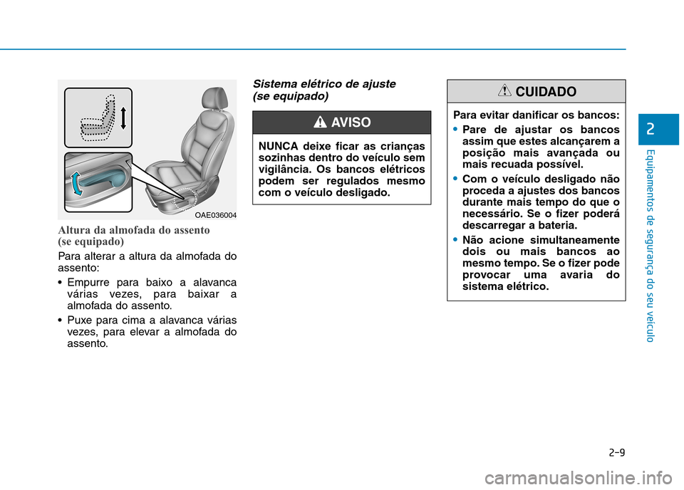 Hyundai Ioniq Electric 2017  Manual do proprietário (in Portuguese) 2-9
Equipamentos de segurança do seu veículo
2
Altura da almofada do assento  
(se equipado)
Para alterar a altura da almofada do assento: 
 Empurre para baixo a alavancavárias vezes, para baixar a