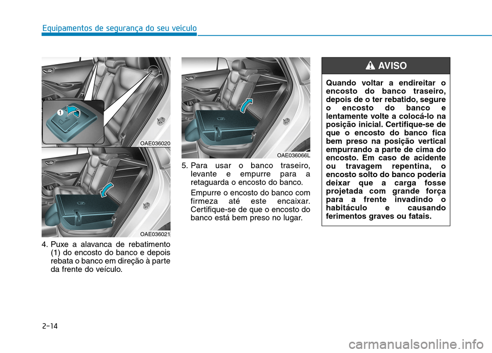 Hyundai Ioniq Electric 2017  Manual do proprietário (in Portuguese) 2-14
Equipamentos de segurança do seu veículo
4. Puxe a alavanca de rebatimento(1) do encosto do banco e depois 
rebata o banco em direção à parte
da frente do veículo. 5. Para usar o banco tras