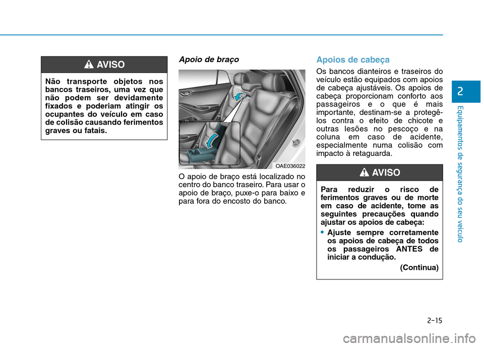Hyundai Ioniq Electric 2017 Manual do proprietário (in Portuguese) 2-15
Equipamentos de segurança do seu veículo
2
Apoio de braço
O apoio de braço está localizado no
centro do banco traseiro. Para usar o
apoio de braço, puxe-o para baixo e
para fora do encosto Hyundai Ioniq Electric 2017 Manual do proprietário (in Portuguese) 2-15
Equipamentos de segurança do seu veículo
2
Apoio de braço
O apoio de braço está localizado no
centro do banco traseiro. Para usar o
apoio de braço, puxe-o para baixo e
para fora do encosto