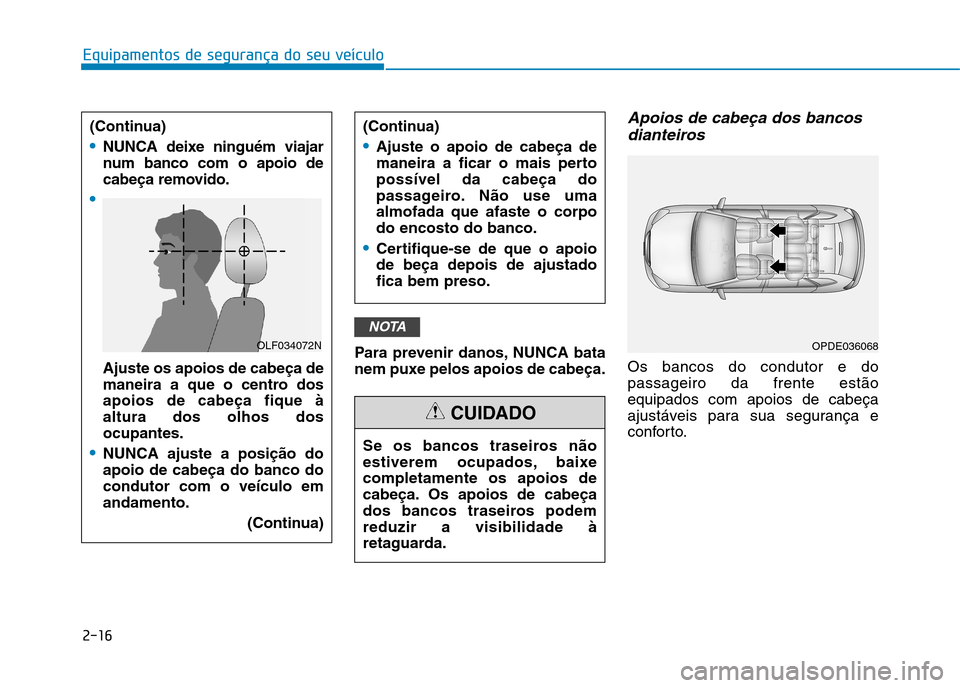 Hyundai Ioniq Electric 2017 Manual do proprietário (in Portuguese) 2-16
Equipamentos de segurança do seu veículo
Para prevenir danos, NUNCA bata
nem puxe pelos apoios de cabeça.
Apoios de cabeça dos bancosdianteiros
Os bancos do condutor e dopassageiro da frente Hyundai Ioniq Electric 2017 Manual do proprietário (in Portuguese) 2-16
Equipamentos de segurança do seu veículo
Para prevenir danos, NUNCA bata
nem puxe pelos apoios de cabeça.
Apoios de cabeça dos bancosdianteiros
Os bancos do condutor e dopassageiro da frente