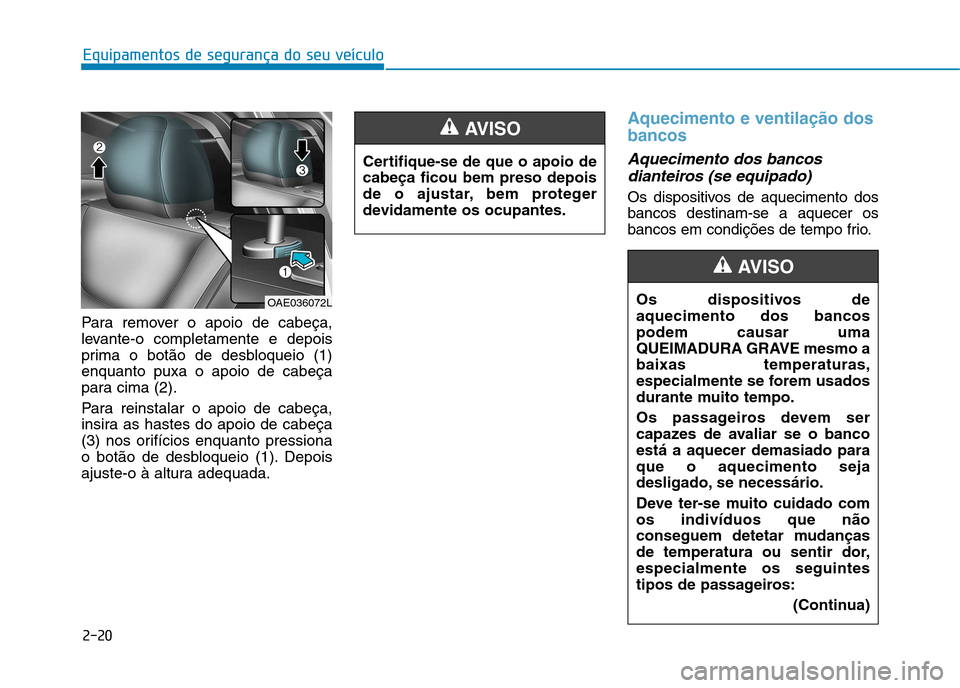 Hyundai Ioniq Electric 2017 Manual do proprietário (in Portuguese) 2-20
Equipamentos de segurança do seu veículo
Para remover o apoio de cabeça,
levante-o completamente e depois
prima o botão de desbloqueio (1)enquanto puxa o apoio de cabeça
para cima (2).
Par Hyundai Ioniq Electric 2017 Manual do proprietário (in Portuguese) 2-20
Equipamentos de segurança do seu veículo
Para remover o apoio de cabeça,
levante-o completamente e depois
prima o botão de desbloqueio (1)enquanto puxa o apoio de cabeça
para cima (2).
Par