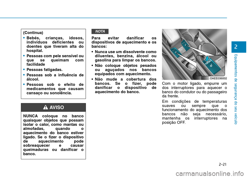 Hyundai Ioniq Electric 2017 Manual do proprietário (in Portuguese) 2-21
Equipamentos de segurança do seu veículo
2
Para evitar danificar os
dispositivos de aquecimento e osbancos:
Nunca use um dissolvente comodiluentes, benzina, álcool ou gasolina para limpar o Hyundai Ioniq Electric 2017 Manual do proprietário (in Portuguese) 2-21
Equipamentos de segurança do seu veículo
2
Para evitar danificar os
dispositivos de aquecimento e osbancos:
Nunca use um dissolvente comodiluentes, benzina, álcool ou gasolina para limpar o