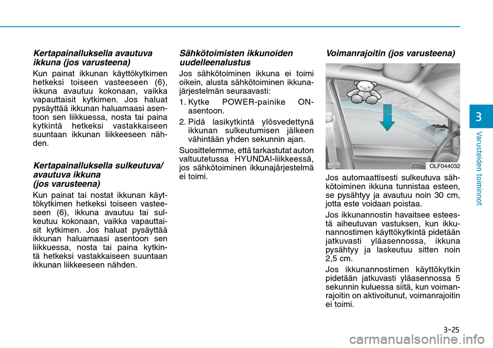 Hyundai Ioniq Electric 2017  Omistajan Käsikirja (in Finnish) ����
�7�B�S�V�T�U�F�J�E�F�O��U�P�J�N�J�O�O�P�U�
Kertapainalluksella avautuva 
ikkuna (jos varusteena) Kun painat ikkunan käyttökytkimen 
hetkeksi toiseen vasteeseen (6), 
ikkuna avautuu kokona