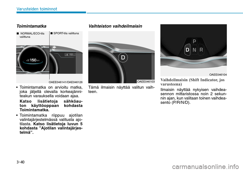 Hyundai Ioniq Electric 2017  Omistajan Käsikirja (in Finnish) �����7�B�S�V�T�U�F�J�E�F�O��U�P�J�N�J�O�O�P�UToimintamatka 
joka jäljellä olevalla korkeajänni-
teakun varauksella voidaan ajaa.
 Katso lisätietoja sähköau-
ton käyttöoppaan kohdasta 
Toi