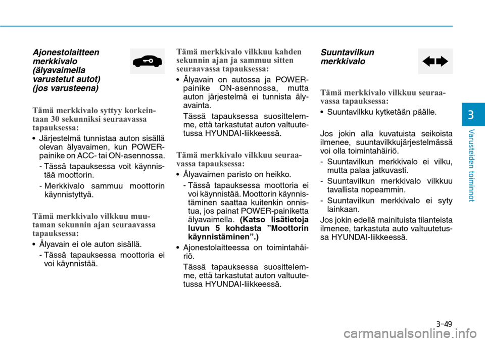 Hyundai Ioniq Electric 2017  Omistajan Käsikirja (in Finnish) ����
�7�B�S�V�T�U�F�J�E�F�O��U�P�J�N�J�O�O�P�U�
Ajonestolaitteen 
merkkivalo 
(älyavaimella 
varustetut autot) 
(jos varusteena)Tämä merkkivalo syttyy korkein-
taan 30 sekunniksi seuraavassa 
