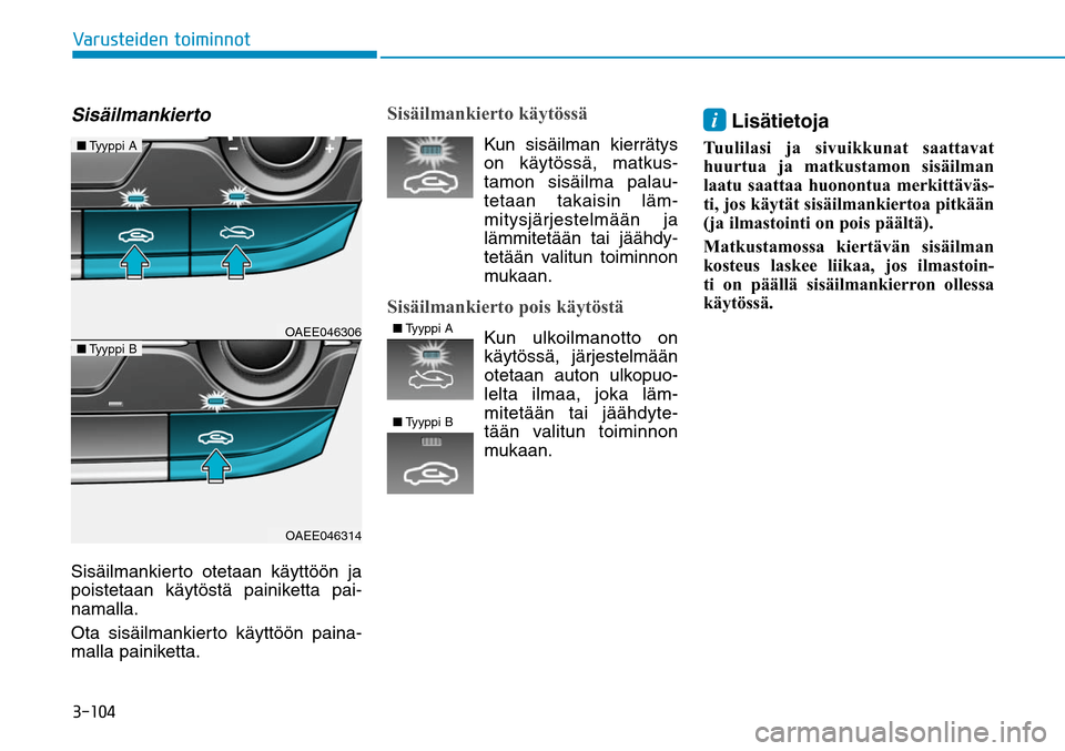 Hyundai Ioniq Electric 2017  Omistajan Käsikirja (in Finnish) ������7�B�S�V�T�U�F�J�E�F�O��U�P�J�N�J�O�O�P�USisäilmankiertoSisäilmankierto otetaan käyttöön ja 
poistetaan käytöstä painiketta pai-
namalla.
Ota sisäilmankierto käyttöön paina-
mal