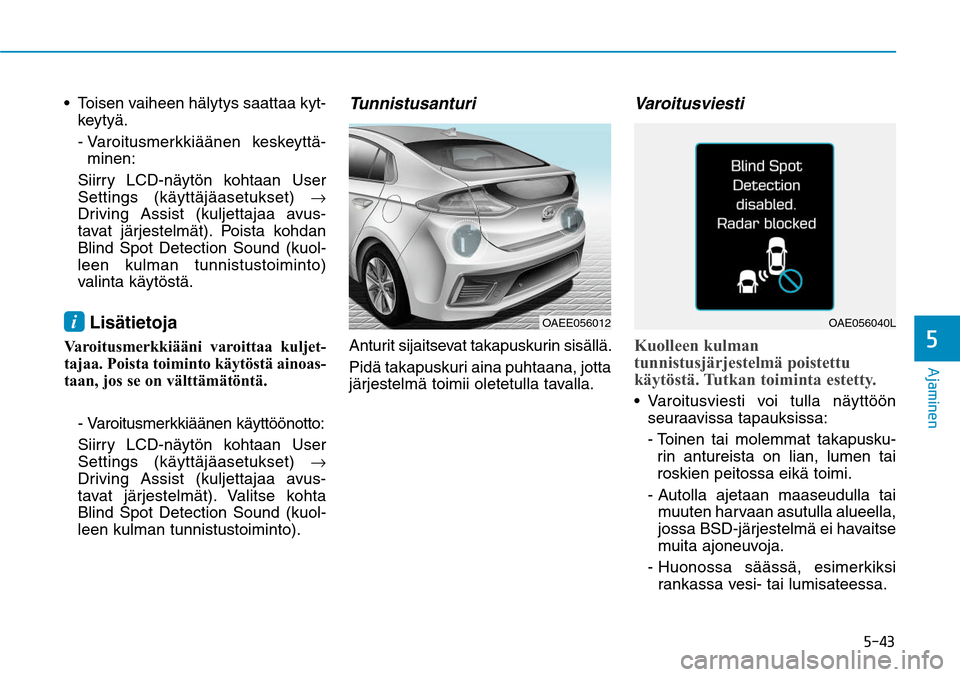 Hyundai Ioniq Electric 2017  Omistajan Käsikirja (in Finnish) ����
�"�K�B�N�J�O�F�O�
 Toisen vaiheen hälytys saattaa kyt-
keytyä.
 -  Varoitusmerkkiäänen keskeyttä-
minen:
  Siirry LCD-näytön kohtaan User 
Settings (käyttäjäasetukset) → 
Driving