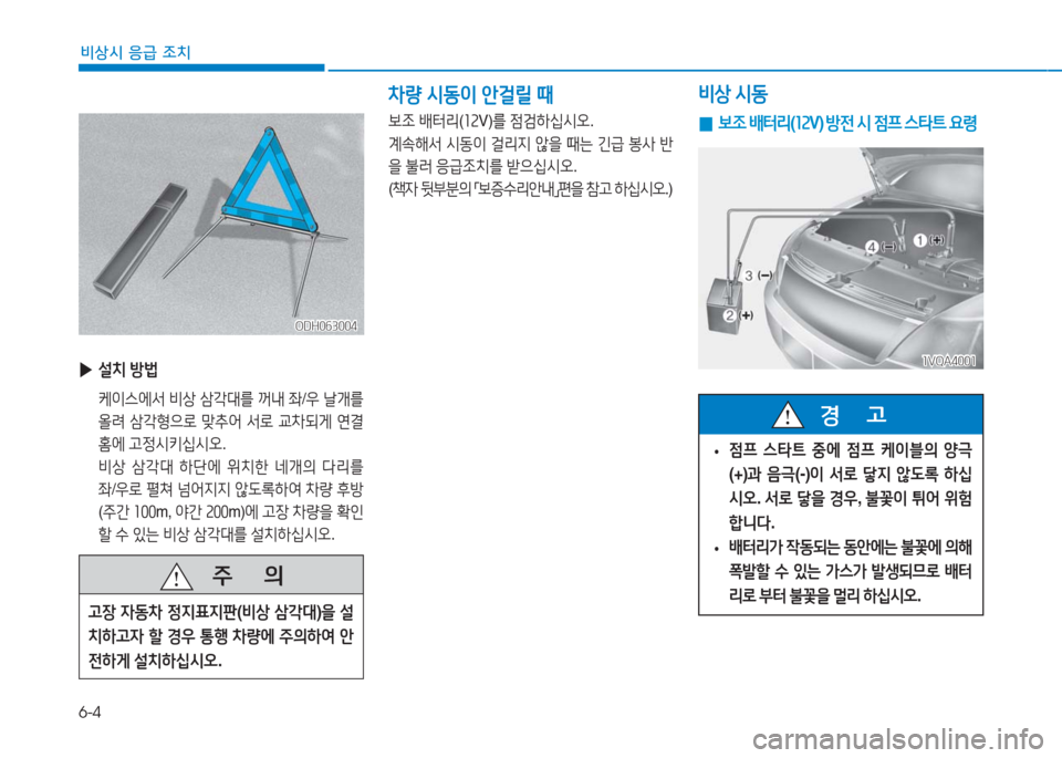 Hyundai Ioniq Electric 2016  아이오닉 Electric - 사용 설명서 (in Korean) 6-4
비상시 응급 조치
ODH063004ODH063004
 ▶설치 방법
 케이스에서 비상 삼각대를 꺼내 좌/우 날개를 
올려 삼각형으로 맞추어 서로 교차되게 연결
홈에 고